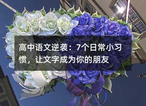 高中語(yǔ)文逆襲:7個(gè)日常小習(xí)慣,讓文字成為你的朋友