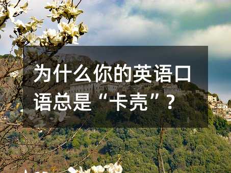 為什么你的英語口語總是“卡殼”?