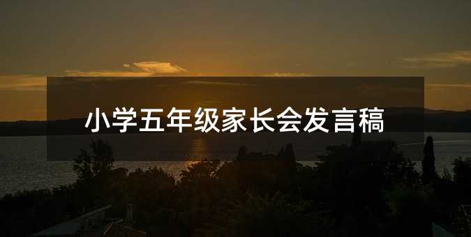 小學五年級家長會發(fā)言稿