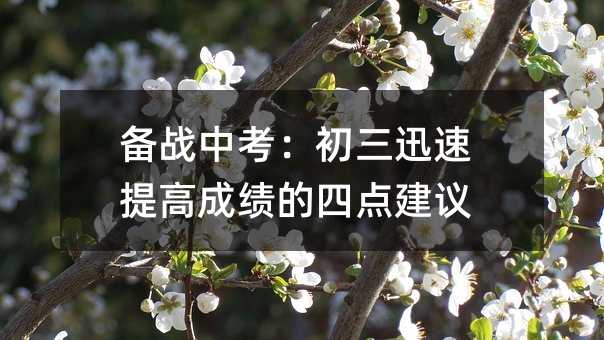 備戰(zhàn)中考:初三迅速提高成績(jī)的四點(diǎn)建議