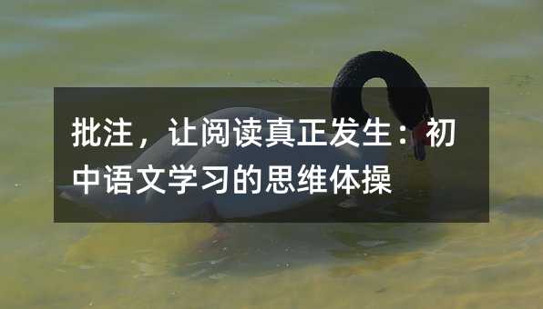 批注,讓閱讀真正發(fā)生:初中語文學(xué)習(xí)的思維體操