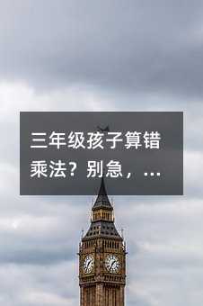 三年級孩子算錯乘法?別急,這5個坑家長和老師都踩過