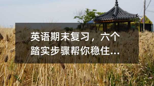 英語期末復習,六個踏實步驟幫你穩住成績