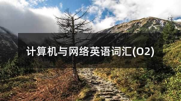 計(jì)算機(jī)與網(wǎng)絡(luò)英語詞匯(O2)