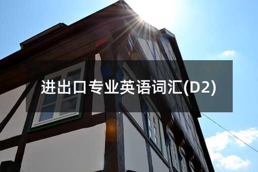 進出口專業(yè)英語詞匯(D2)