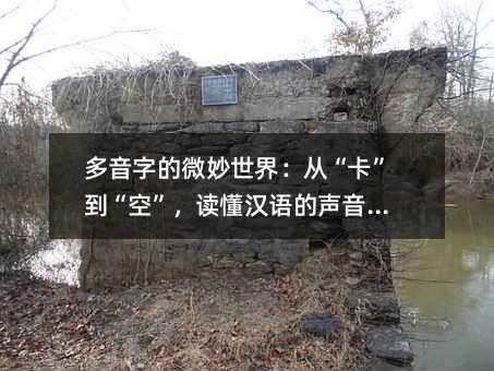 多音字的微妙世界:從“卡”到“空”,讀懂漢語的聲音密碼