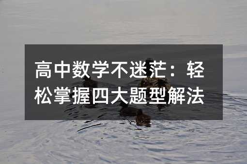 高中數(shù)學(xué)不迷茫:輕松掌握四大題型解法