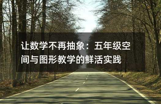 讓數學不再抽象:五年級空間與圖形教學的鮮活實踐