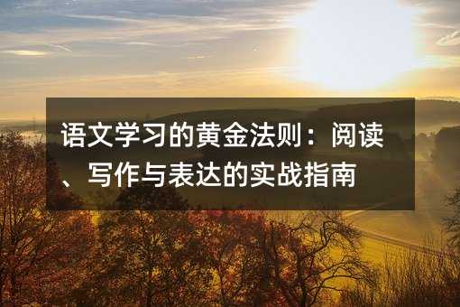 語文學習的黃金法則:閱讀、寫作與表達的實戰指南