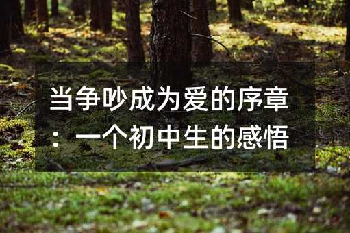 當爭吵成為愛的序章:一個初中生的感悟