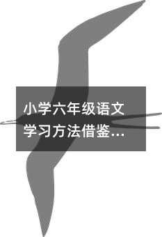 小學六年級語文學習方法借鑒總結篇
