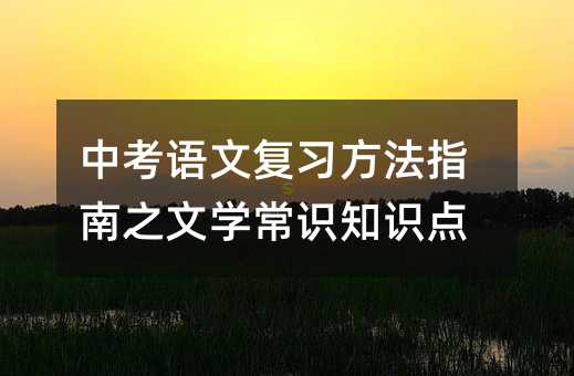 中考語文復習方法指南之文學常識知識點