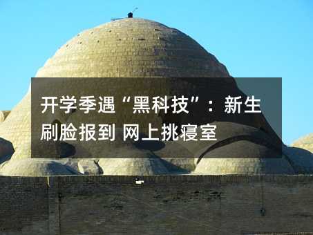 開學季遇“黑科技”:新生刷臉報到 網上挑寢室