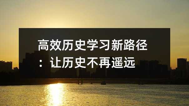 高效歷史學習新路徑:讓歷史不再遙遠