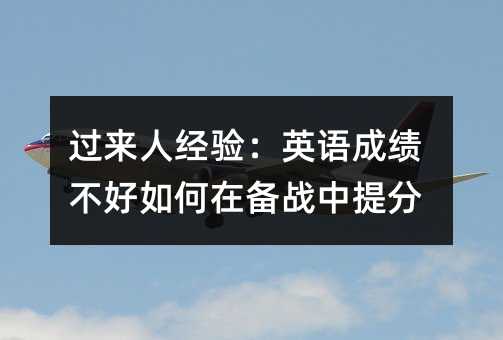 過來人經(jīng)驗(yàn):英語成績不好如何在備戰(zhàn)中提分