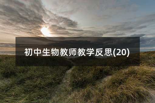 初中生物教師教學反思(20)