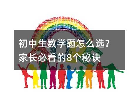 初中生數學題怎么選?家長必看的8個秘訣