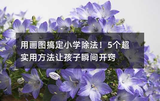 用畫圖搞定小學除法!5個超實用方法讓孩子瞬間開竅