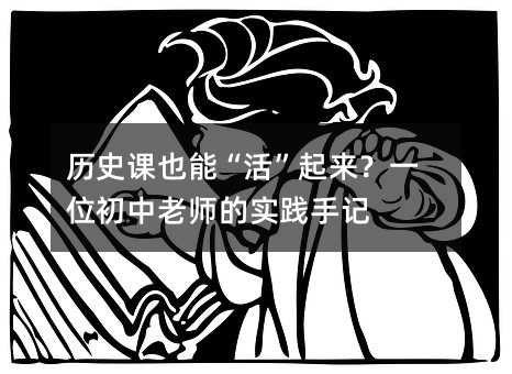 歷史課也能“活”起來?一位初中老師的實踐手記