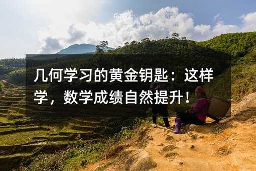 幾何學習的黃金鑰匙:這樣學,數學成績自然提升!