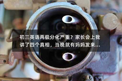 初三英語兩極分化嚴重?家長會上我講了四個真相,當晚就有媽媽發來微信