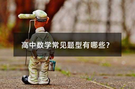 高中數(shù)學(xué)常見題型有哪些?