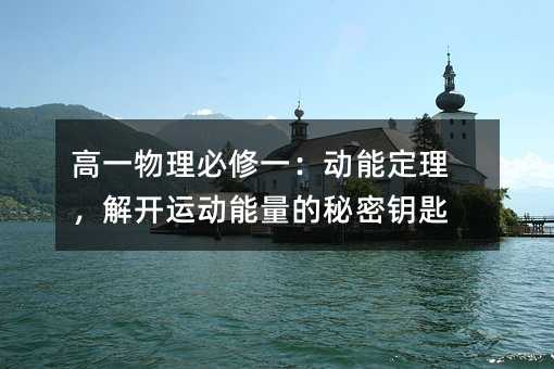高一物理必修一:動能定理,解開運動能量的秘密鑰匙