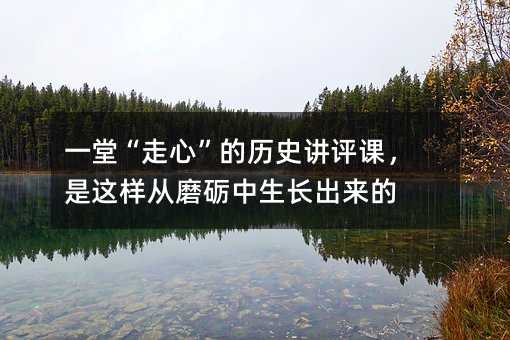 一堂“走心”的歷史講評課,是這樣從磨礪中生長出來的