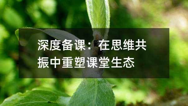 深度備課:在思維共振中重塑課堂生態