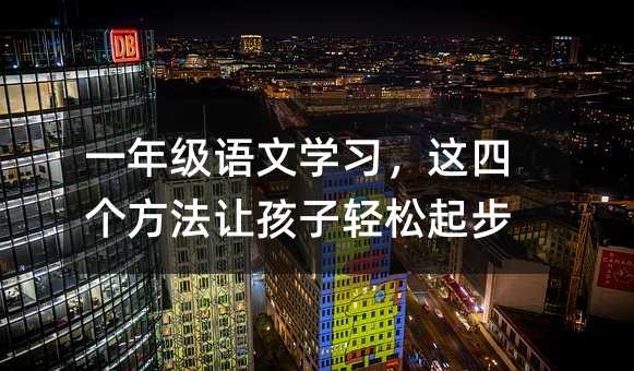 一年級語文學(xué)習(xí),這四個方法讓孩子輕松起步