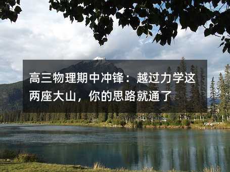 高三物理期中沖鋒:越過力學這兩座大山,你的思路就通了