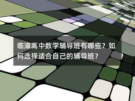 臨漳高中數(shù)學輔導班有哪些?如何選擇適合自己的輔導班?
