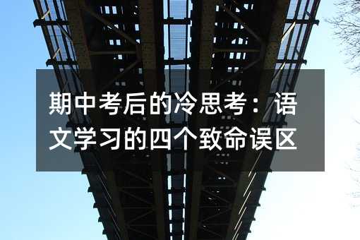 期中考后的冷思考:語文學習的四個致命誤區(qū)