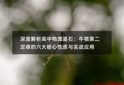 深度解析高中物理基石:牛頓第二定律的六大核心性質(zhì)與實戰(zhàn)應(yīng)用