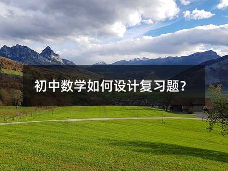 初中數(shù)學(xué)如何設(shè)計(jì)復(fù)習(xí)題?