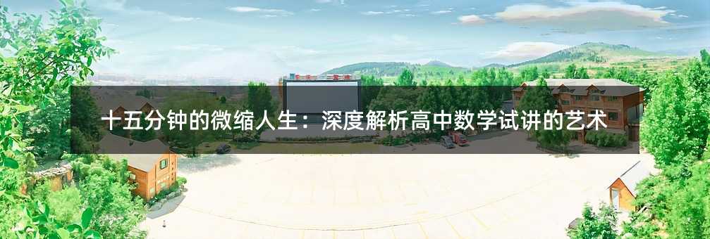 十五分鐘的微縮人生:深度解析高中數學試講的藝術