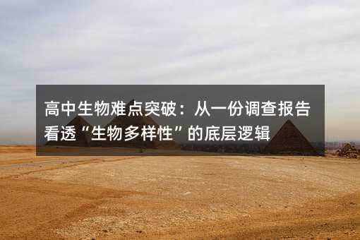 高中生物難點突破:從一份調查報告看透“生物多樣性”的底層邏輯