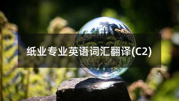 紙業專業英語詞匯翻譯(C2)